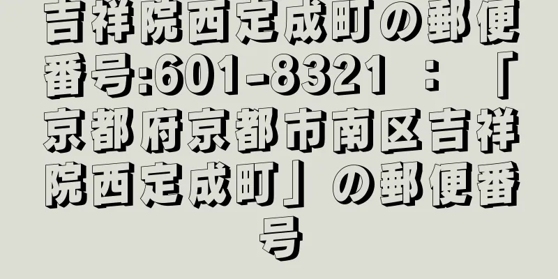 吉祥院西定成町の郵便番号:601-8321 ： 「京都府京都市南区吉祥院西定成町」の郵便番号