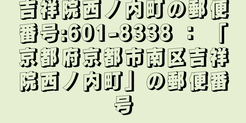 吉祥院西ノ内町の郵便番号:601-8338 ： 「京都府京都市南区吉祥院西ノ内町」の郵便番号