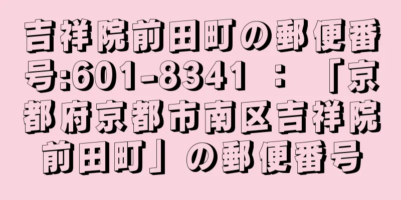 吉祥院前田町の郵便番号:601-8341 ： 「京都府京都市南区吉祥院前田町」の郵便番号