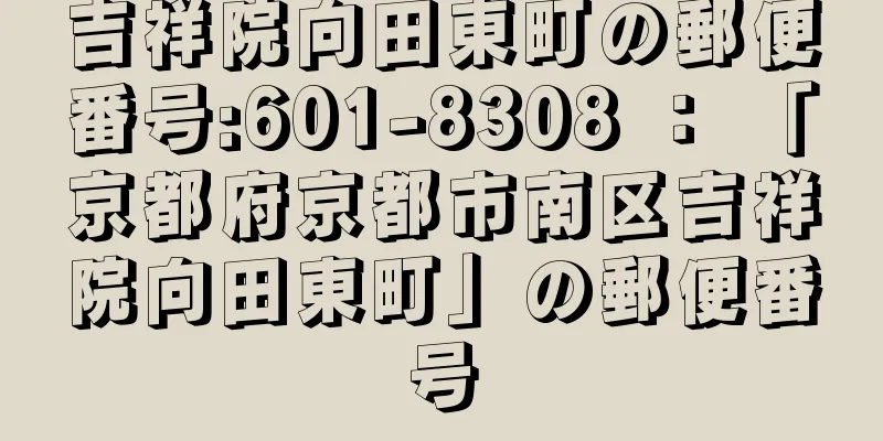 吉祥院向田東町の郵便番号:601-8308 ： 「京都府京都市南区吉祥院向田東町」の郵便番号