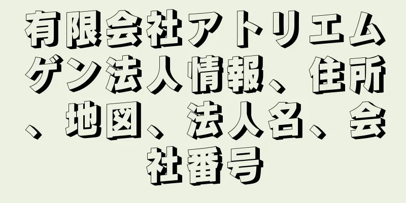 有限会社アトリエムゲン法人情報、住所、地図、法人名、会社番号