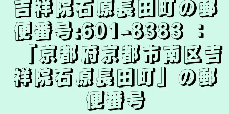 吉祥院石原長田町の郵便番号:601-8383 ： 「京都府京都市南区吉祥院石原長田町」の郵便番号