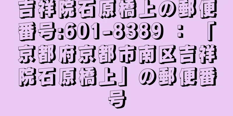 吉祥院石原橋上の郵便番号:601-8389 ： 「京都府京都市南区吉祥院石原橋上」の郵便番号