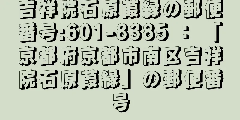 吉祥院石原葭縁の郵便番号:601-8385 ： 「京都府京都市南区吉祥院石原葭縁」の郵便番号