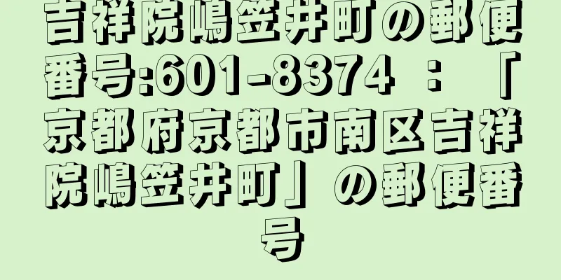 吉祥院嶋笠井町の郵便番号:601-8374 ： 「京都府京都市南区吉祥院嶋笠井町」の郵便番号