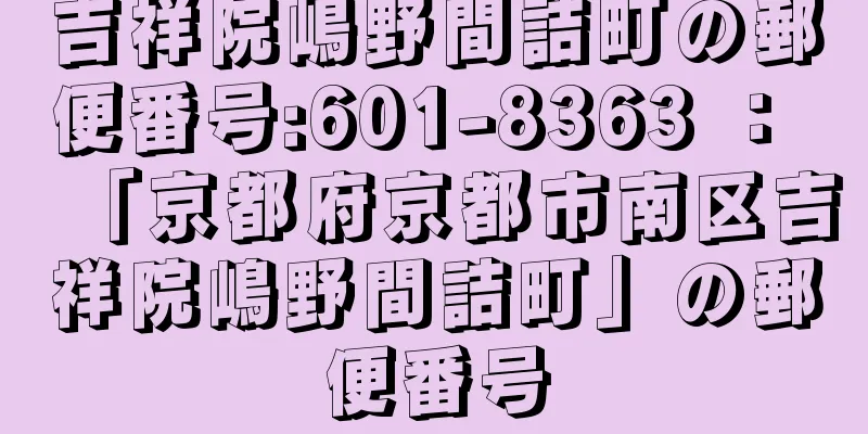 吉祥院嶋野間詰町の郵便番号:601-8363 ： 「京都府京都市南区吉祥院嶋野間詰町」の郵便番号