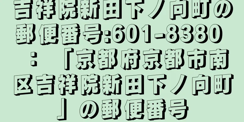 吉祥院新田下ノ向町の郵便番号:601-8380 ： 「京都府京都市南区吉祥院新田下ノ向町」の郵便番号