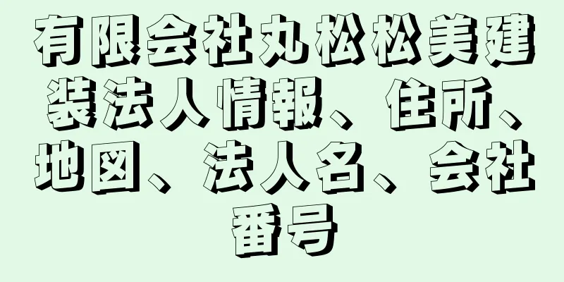 有限会社丸松松美建装法人情報、住所、地図、法人名、会社番号