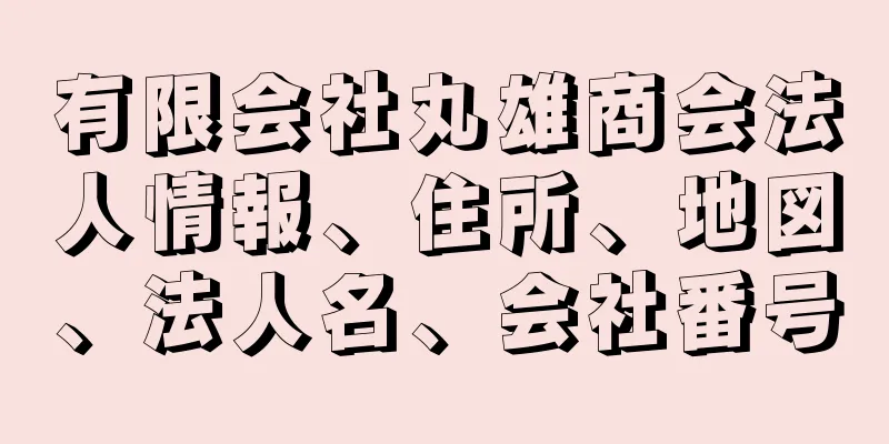 有限会社丸雄商会法人情報、住所、地図、法人名、会社番号