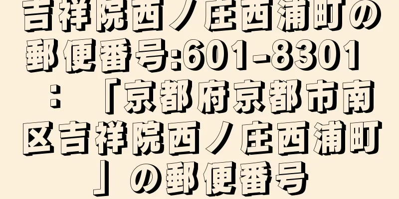 吉祥院西ノ庄西浦町の郵便番号:601-8301 ： 「京都府京都市南区吉祥院西ノ庄西浦町」の郵便番号