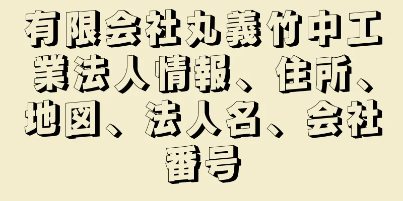 有限会社丸義竹中工業法人情報、住所、地図、法人名、会社番号