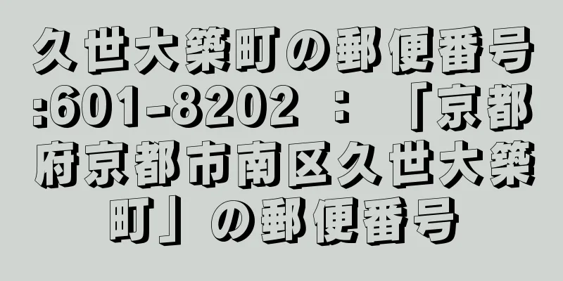 久世大築町の郵便番号:601-8202 ： 「京都府京都市南区久世大築町」の郵便番号