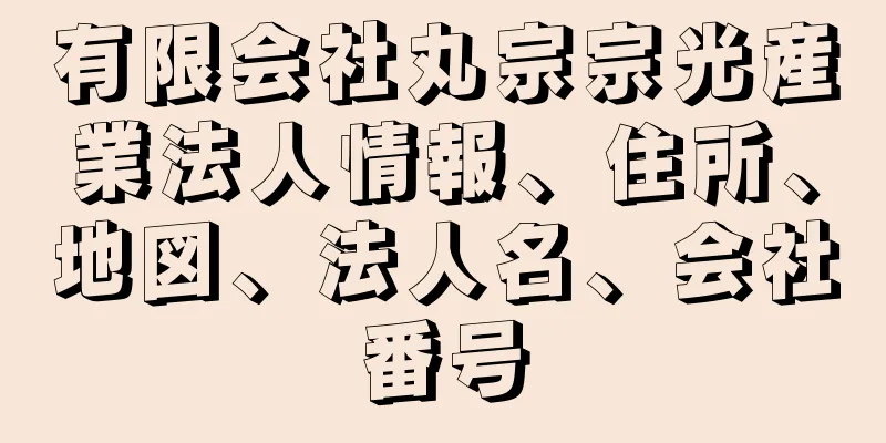 有限会社丸宗宗光産業法人情報、住所、地図、法人名、会社番号