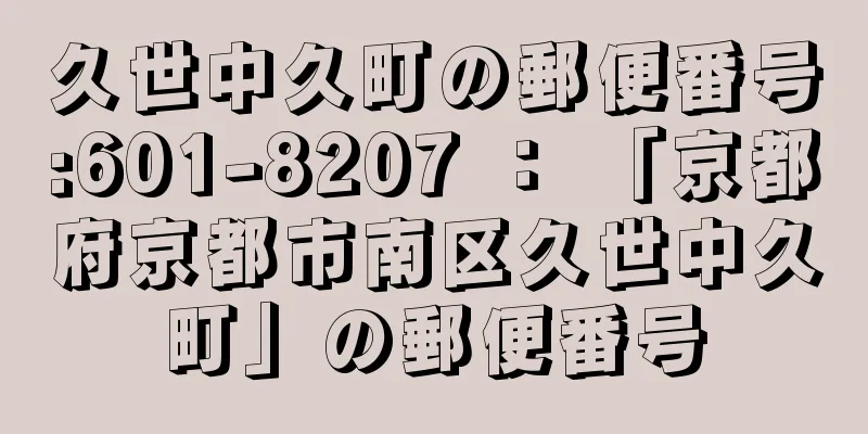 久世中久町の郵便番号:601-8207 ： 「京都府京都市南区久世中久町」の郵便番号