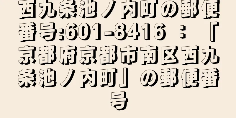 西九条池ノ内町の郵便番号:601-8416 ： 「京都府京都市南区西九条池ノ内町」の郵便番号