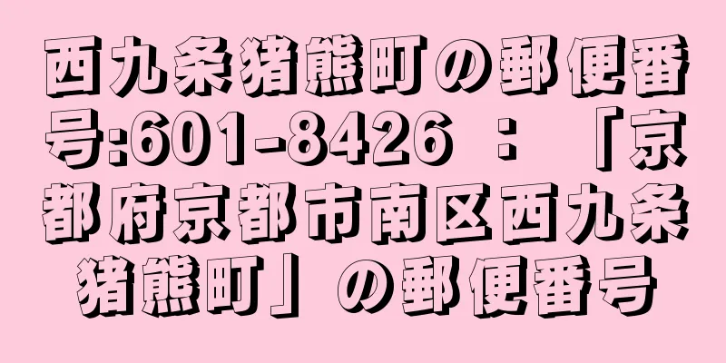 西九条猪熊町の郵便番号:601-8426 ： 「京都府京都市南区西九条猪熊町」の郵便番号