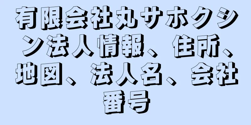 有限会社丸サホクシン法人情報、住所、地図、法人名、会社番号