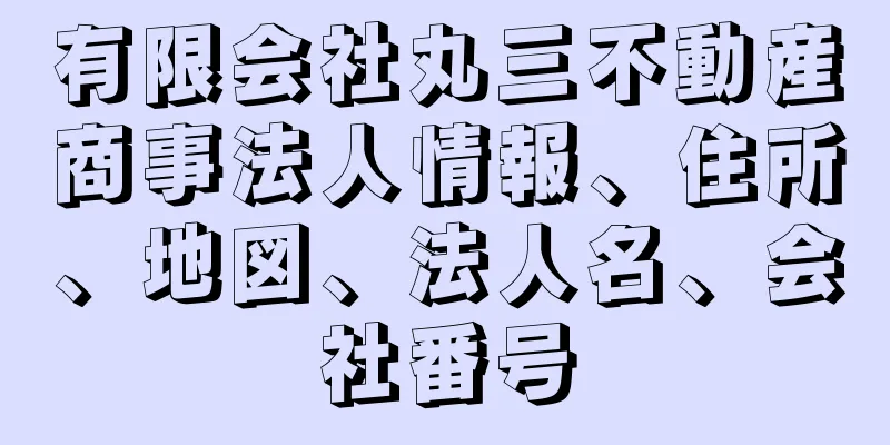 有限会社丸三不動産商事法人情報、住所、地図、法人名、会社番号