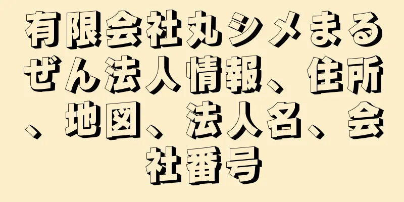 有限会社丸シメまるぜん法人情報、住所、地図、法人名、会社番号