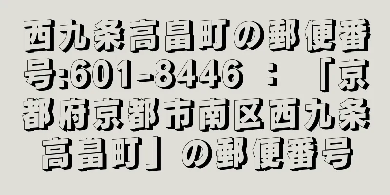 西九条高畠町の郵便番号:601-8446 ： 「京都府京都市南区西九条高畠町」の郵便番号