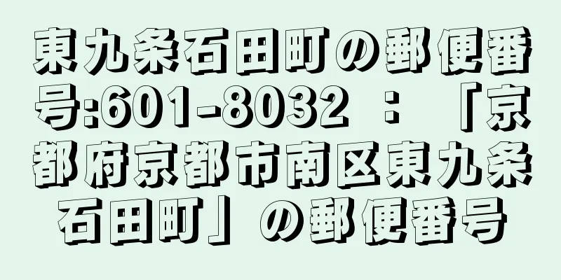 東九条石田町の郵便番号:601-8032 ： 「京都府京都市南区東九条石田町」の郵便番号