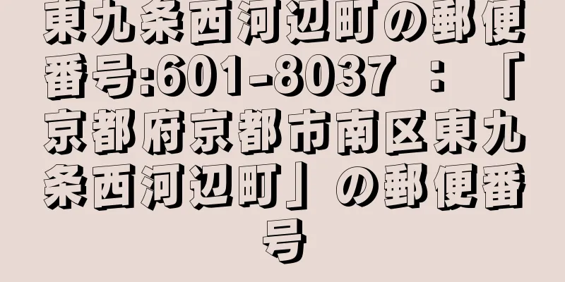 東九条西河辺町の郵便番号:601-8037 ： 「京都府京都市南区東九条西河辺町」の郵便番号