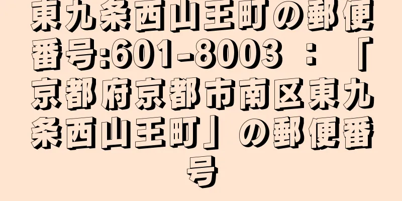 東九条西山王町の郵便番号:601-8003 ： 「京都府京都市南区東九条西山王町」の郵便番号