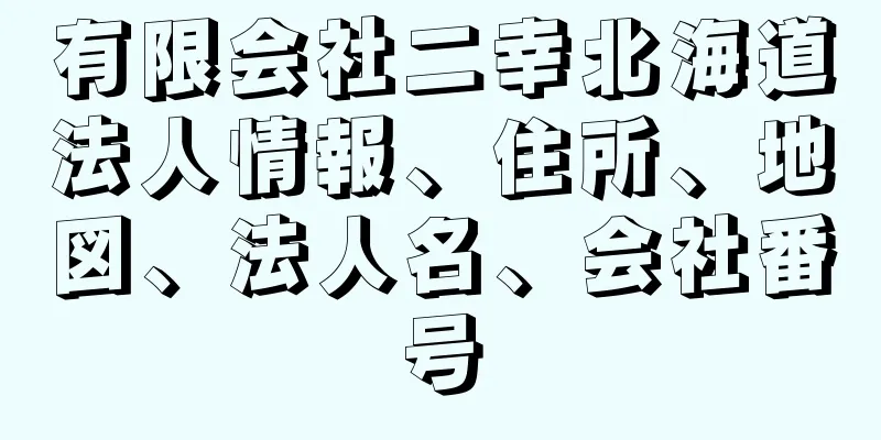 有限会社二幸北海道法人情報、住所、地図、法人名、会社番号