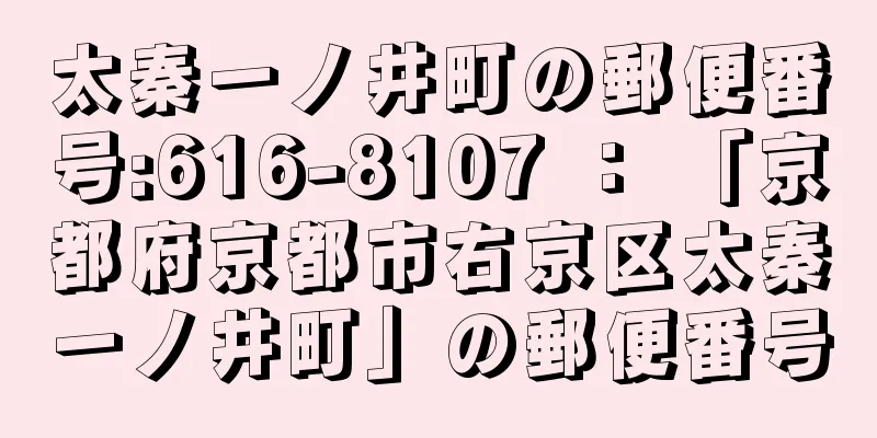 太秦一ノ井町の郵便番号:616-8107 ： 「京都府京都市右京区太秦一ノ井町」の郵便番号