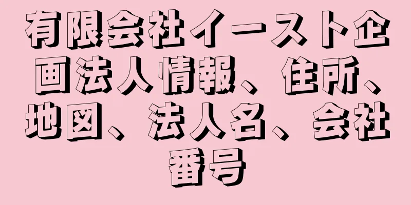 有限会社イースト企画法人情報、住所、地図、法人名、会社番号