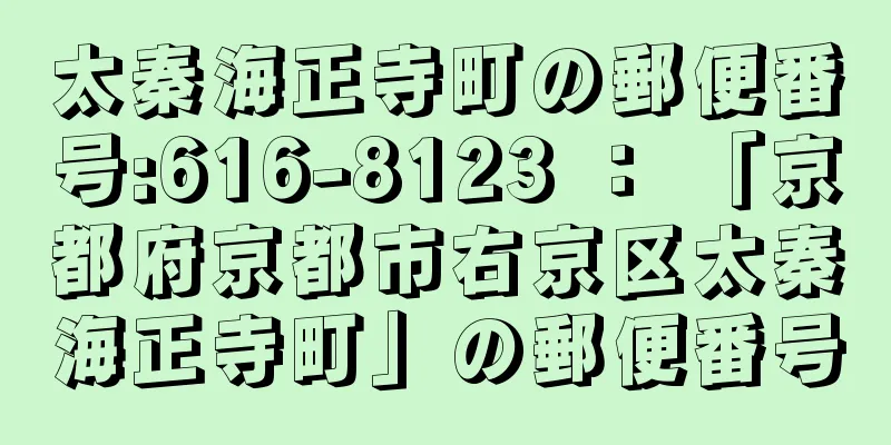 太秦海正寺町の郵便番号:616-8123 ： 「京都府京都市右京区太秦海正寺町」の郵便番号