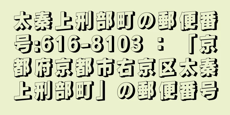 太秦上刑部町の郵便番号:616-8103 ： 「京都府京都市右京区太秦上刑部町」の郵便番号