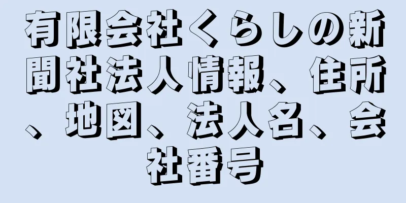 有限会社くらしの新聞社法人情報、住所、地図、法人名、会社番号