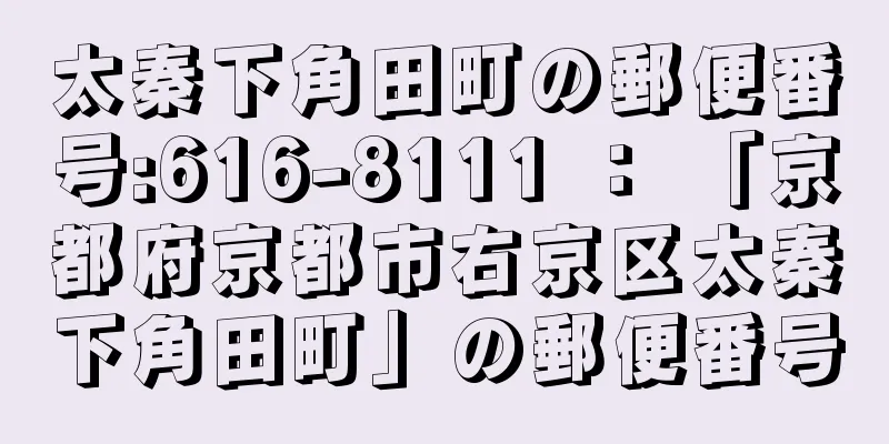 太秦下角田町の郵便番号:616-8111 ： 「京都府京都市右京区太秦下角田町」の郵便番号