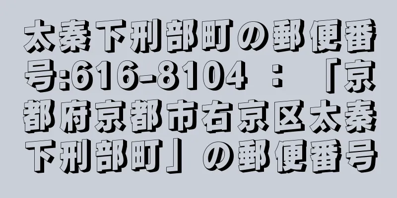 太秦下刑部町の郵便番号:616-8104 ： 「京都府京都市右京区太秦下刑部町」の郵便番号