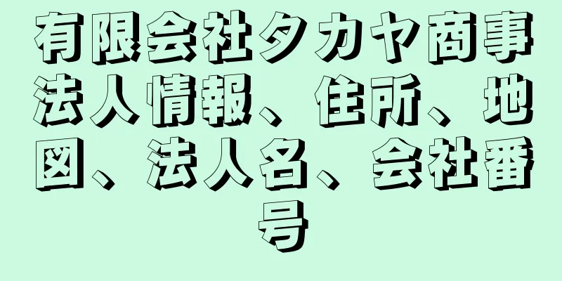 有限会社タカヤ商事法人情報、住所、地図、法人名、会社番号