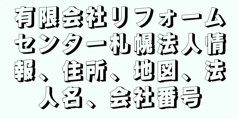 有限会社リフォームセンター札幌法人情報、住所、地図、法人名、会社番号