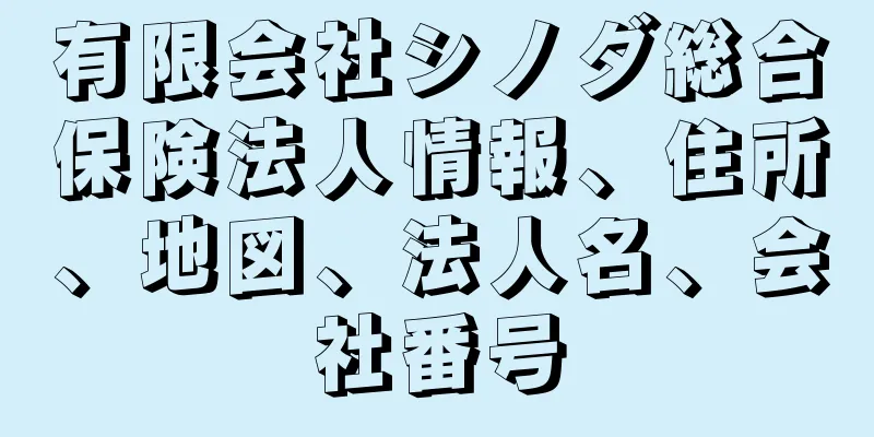 有限会社シノダ総合保険法人情報、住所、地図、法人名、会社番号