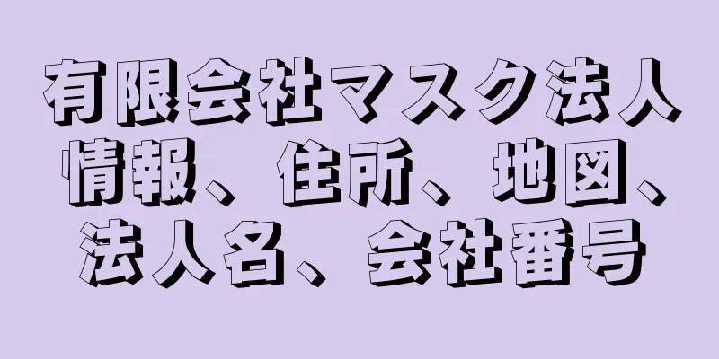 有限会社マスク法人情報、住所、地図、法人名、会社番号