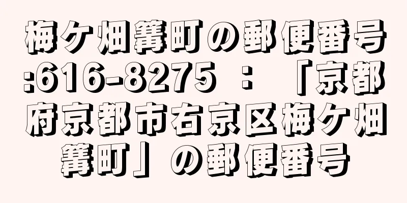 梅ケ畑篝町の郵便番号:616-8275 ： 「京都府京都市右京区梅ケ畑篝町」の郵便番号