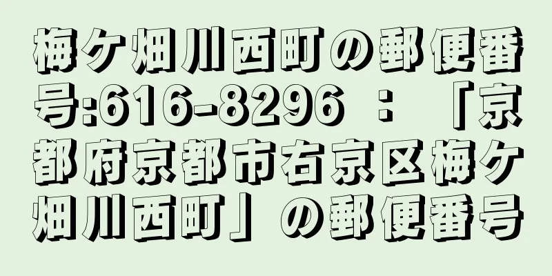 梅ケ畑川西町の郵便番号:616-8296 ： 「京都府京都市右京区梅ケ畑川西町」の郵便番号