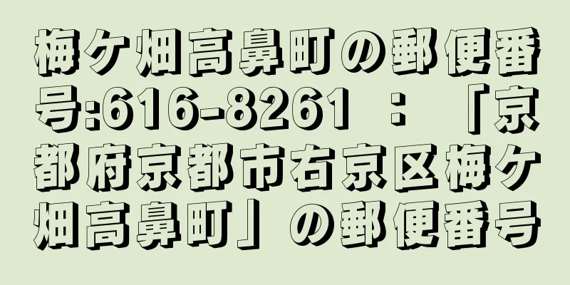 梅ケ畑高鼻町の郵便番号:616-8261 ： 「京都府京都市右京区梅ケ畑高鼻町」の郵便番号