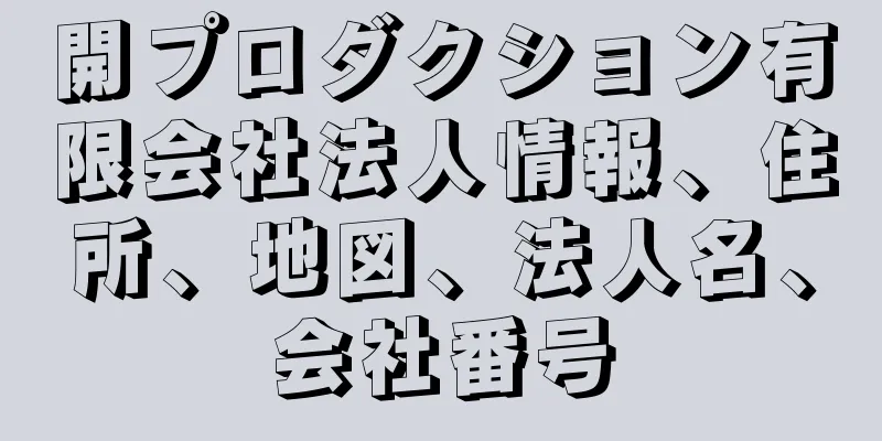 開プロダクション有限会社法人情報、住所、地図、法人名、会社番号