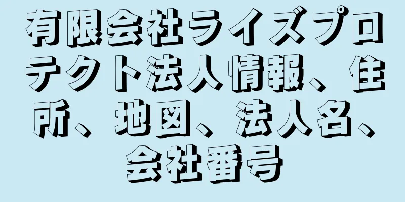 有限会社ライズプロテクト法人情報、住所、地図、法人名、会社番号