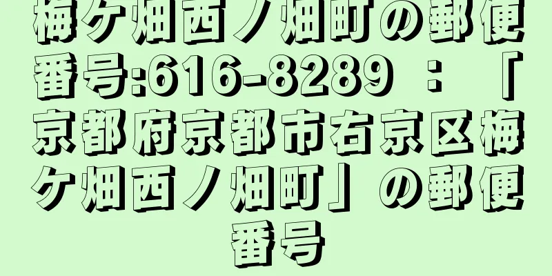 梅ケ畑西ノ畑町の郵便番号:616-8289 ： 「京都府京都市右京区梅ケ畑西ノ畑町」の郵便番号