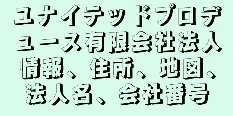 ユナイテッドプロデュース有限会社法人情報、住所、地図、法人名、会社番号