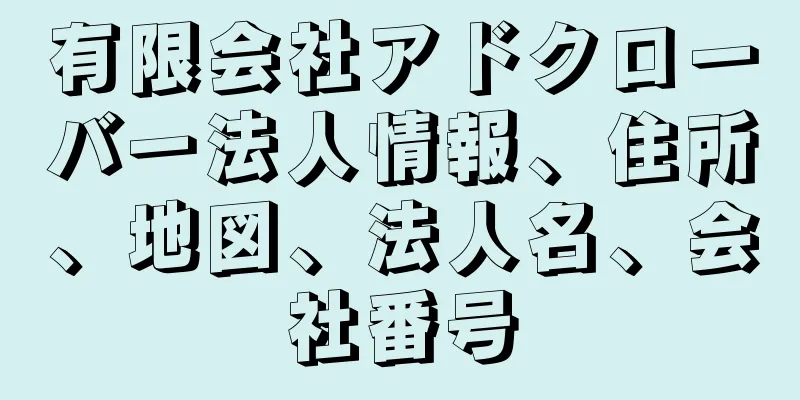 有限会社アドクローバー法人情報、住所、地図、法人名、会社番号