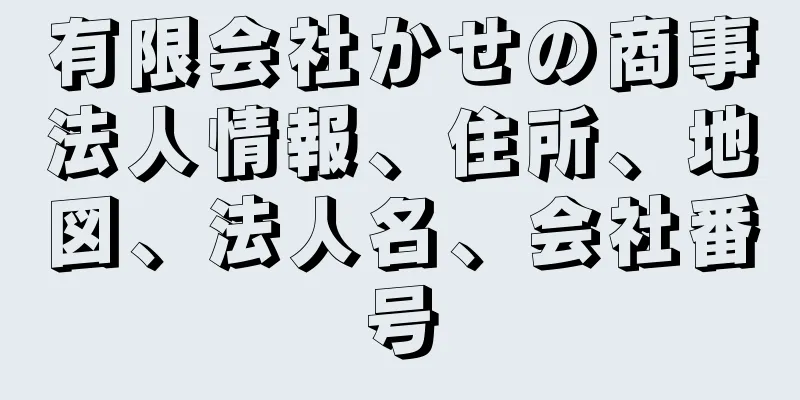 有限会社かせの商事法人情報、住所、地図、法人名、会社番号