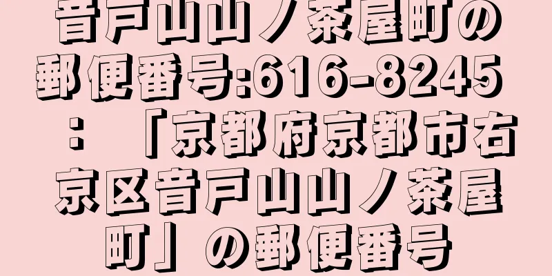 音戸山山ノ茶屋町の郵便番号:616-8245 ： 「京都府京都市右京区音戸山山ノ茶屋町」の郵便番号