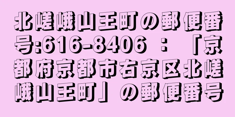 北嵯峨山王町の郵便番号:616-8406 ： 「京都府京都市右京区北嵯峨山王町」の郵便番号